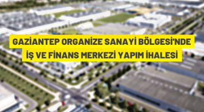 ​​​​​​​Gaziantep Organize Sanayi Bölgesi’nde finans ve iş merkezi yaptırılacak