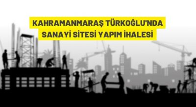 Kahramanmaraş Türkoğlu Küçük Sanayi Sitesi yapım ihalesi