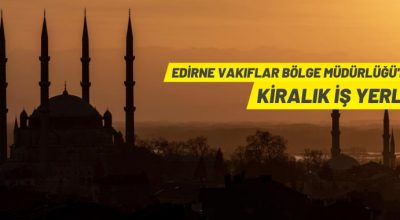 Edirne Vakıflar Bölge Müdürlüğü’nden iş yeri kiralama ihalesi